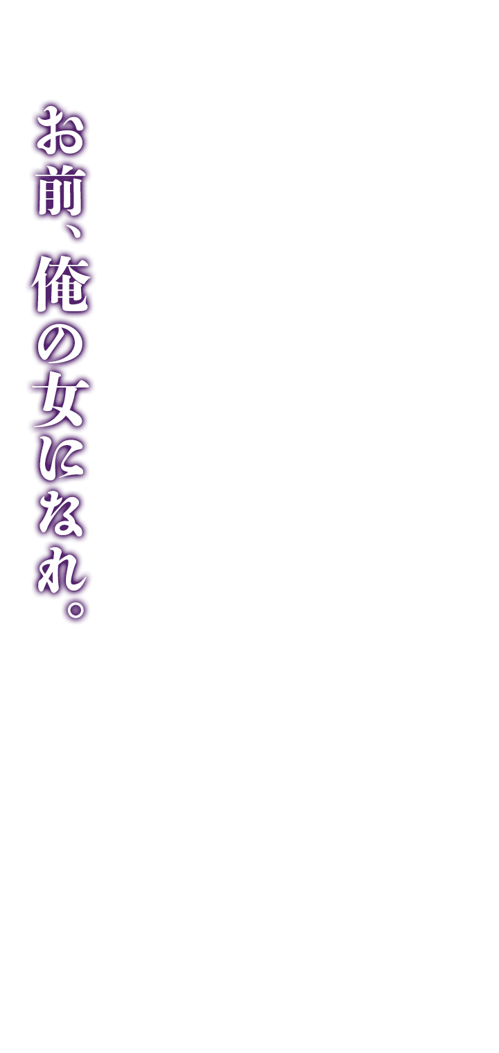 お前、俺の女になれ。